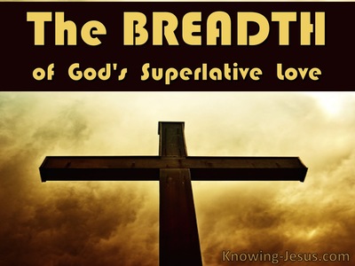 The BREADTH of God’s Superlative Love - Character and Attributes of God (12)﻿